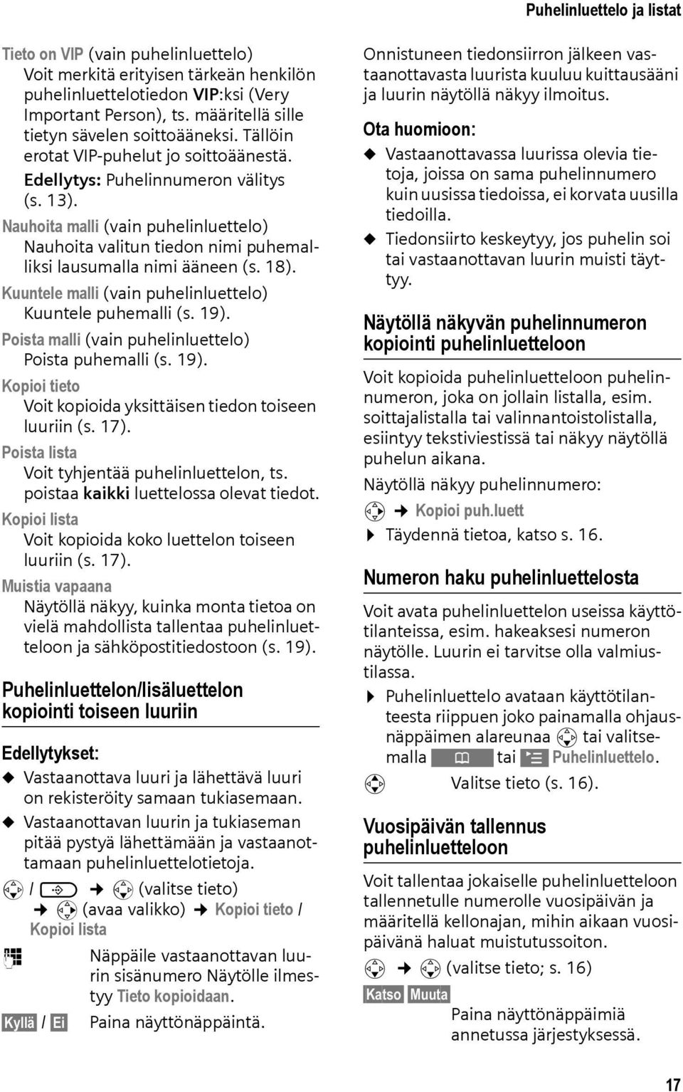 Nauhoita malli (vain puhelinluettelo) Nauhoita valitun tiedon nimi puhemalliksi lausumalla nimi ääneen (s. 18). Kuuntele malli (vain puhelinluettelo) Kuuntele puhemalli (s. 19).