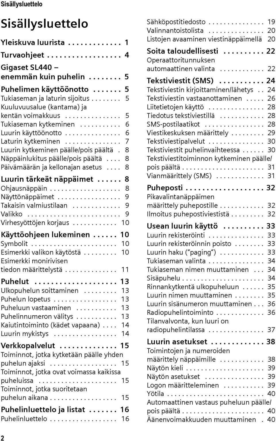 .............. 7 Luurin kytkeminen päälle/pois päältä. 8 Näppäinlukitus päälle/pois päältä.... 8 Päivämäärän ja kellonajan asetus.... 8 Luurin tärkeät näppäimet...... 8 Ohjausnäppäin.