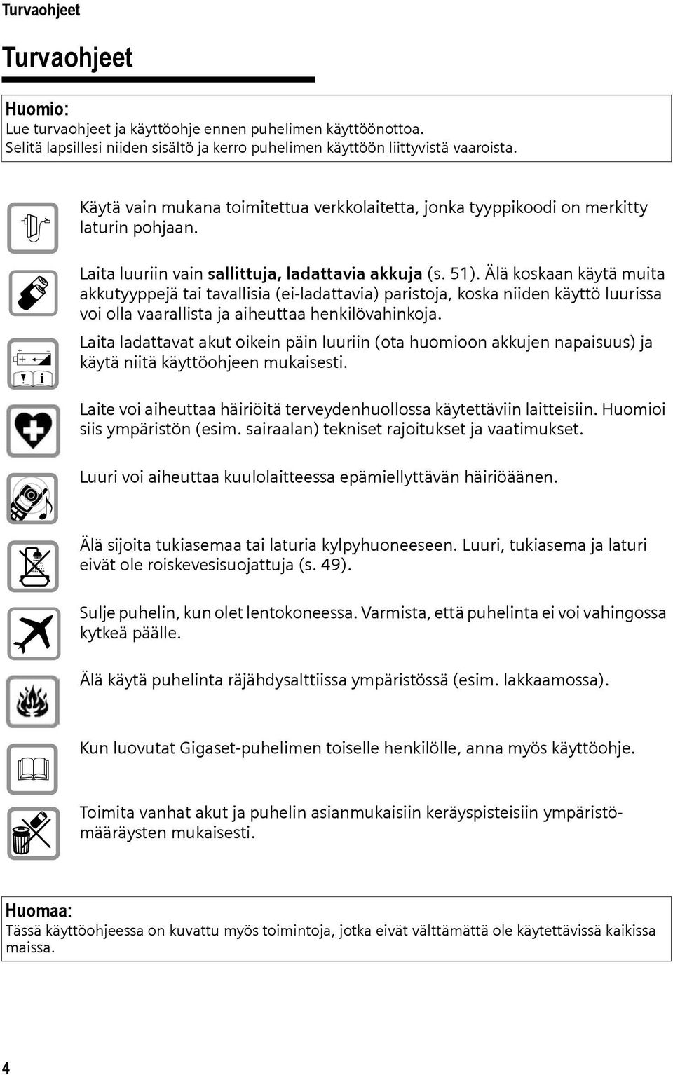 Älä koskaan käytä muita akkutyyppejä tai tavallisia (ei-ladattavia) paristoja, koska niiden käyttö luurissa voi olla vaarallista ja aiheuttaa henkilövahinkoja.