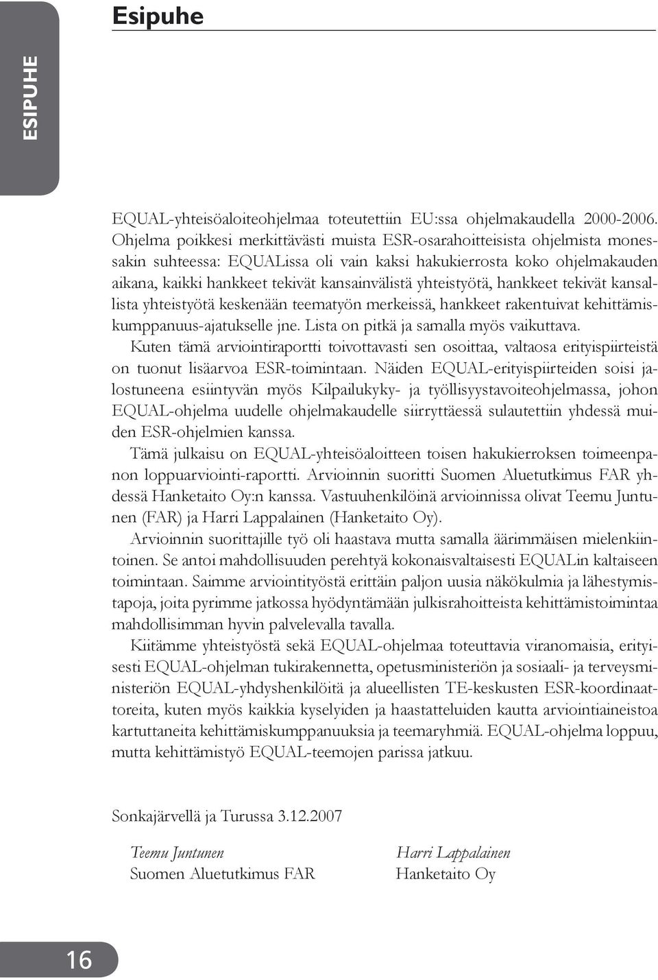 yhteistyötä, hankkeet tekivät kansallista yhteistyötä keskenään teematyön merkeissä, hankkeet rakentuivat kehittämiskumppanuus-ajatukselle jne. Lista on pitkä ja samalla myös vaikuttava.