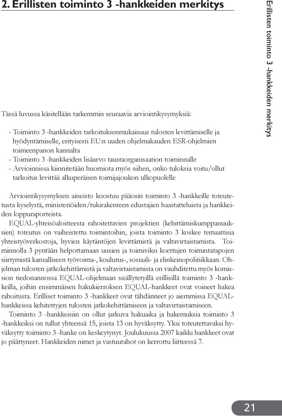 siihen, onko tuloksia voitu/ollut tarkoitus levittää alkuperäisen toimijajoukon ulkopuolelle Erillisten toiminto 3 -hankkeiden merkitys Arviointikysymyksen aineisto koostuu pääosin toiminto 3