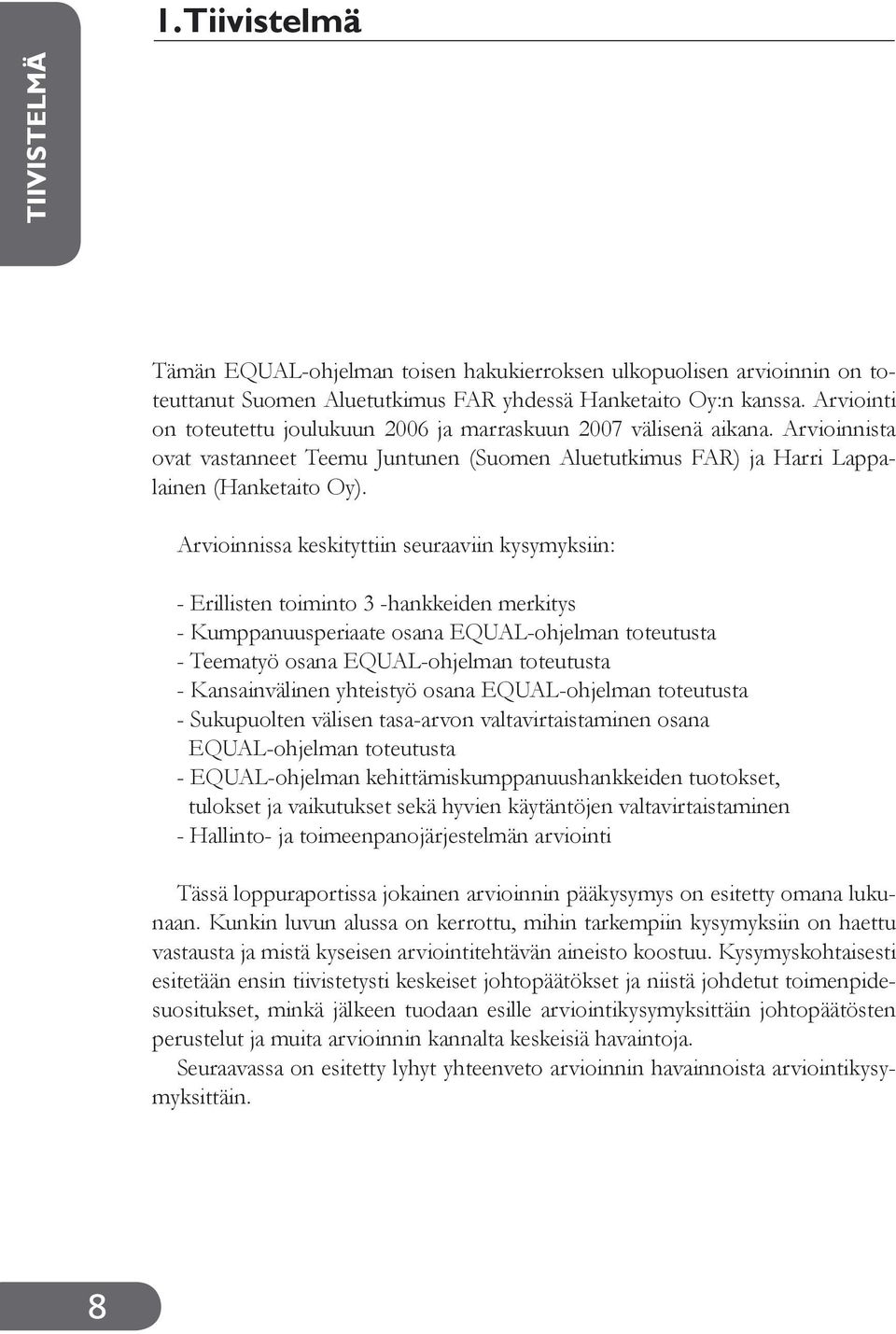 Arvioinnissa keskityttiin seuraaviin kysymyksiin: - Erillisten toiminto 3 -hankkeiden merkitys - Kumppanuusperiaate osana EQUAL-ohjelman toteutusta - Teematyö osana EQUAL-ohjelman toteutusta -