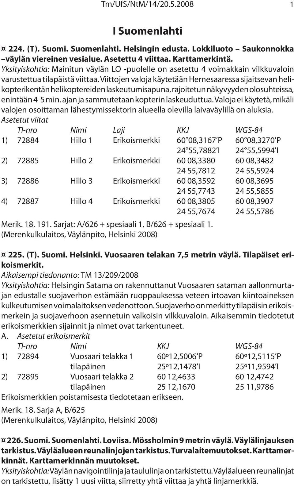 Viittojen valoja käytetään Hernesaaressa sijaitsevan helikopterikentän helikoptereiden laskeutumisapuna, rajoitetun näkyvyyden olosuhteissa, enintään 4-5 min.