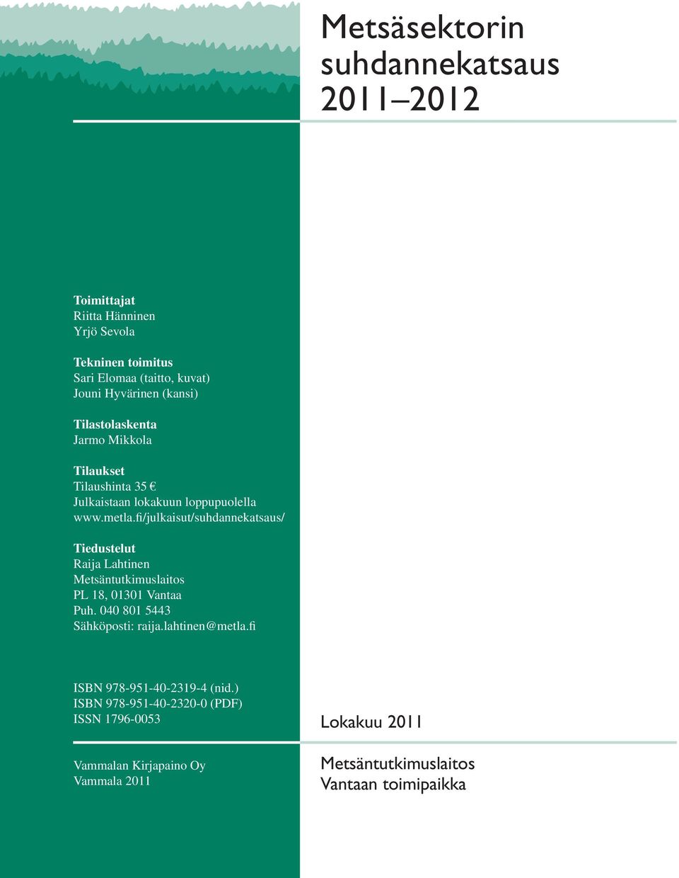 fi/julkaisut/suhdannekatsaus/ Tiedustelut Raija Lahtinen Metsäntutkimuslaitos PL 18, 01301 Vantaa Puh. 040 801 5443 Sähköposti: raija.