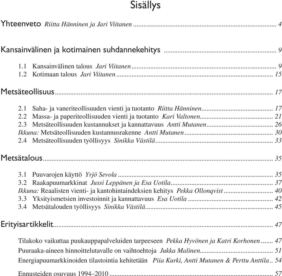 3 Metsäteollisuuden kustannukset ja kannattavuus Antti Mutanen... 26 Ikkuna: Metsäteollisuuden kustannusrakenne Antti Mutanen... 30 2.4 Metsäteollisuuden työllisyys Sinikka Västilä... 33 Metsätalous.