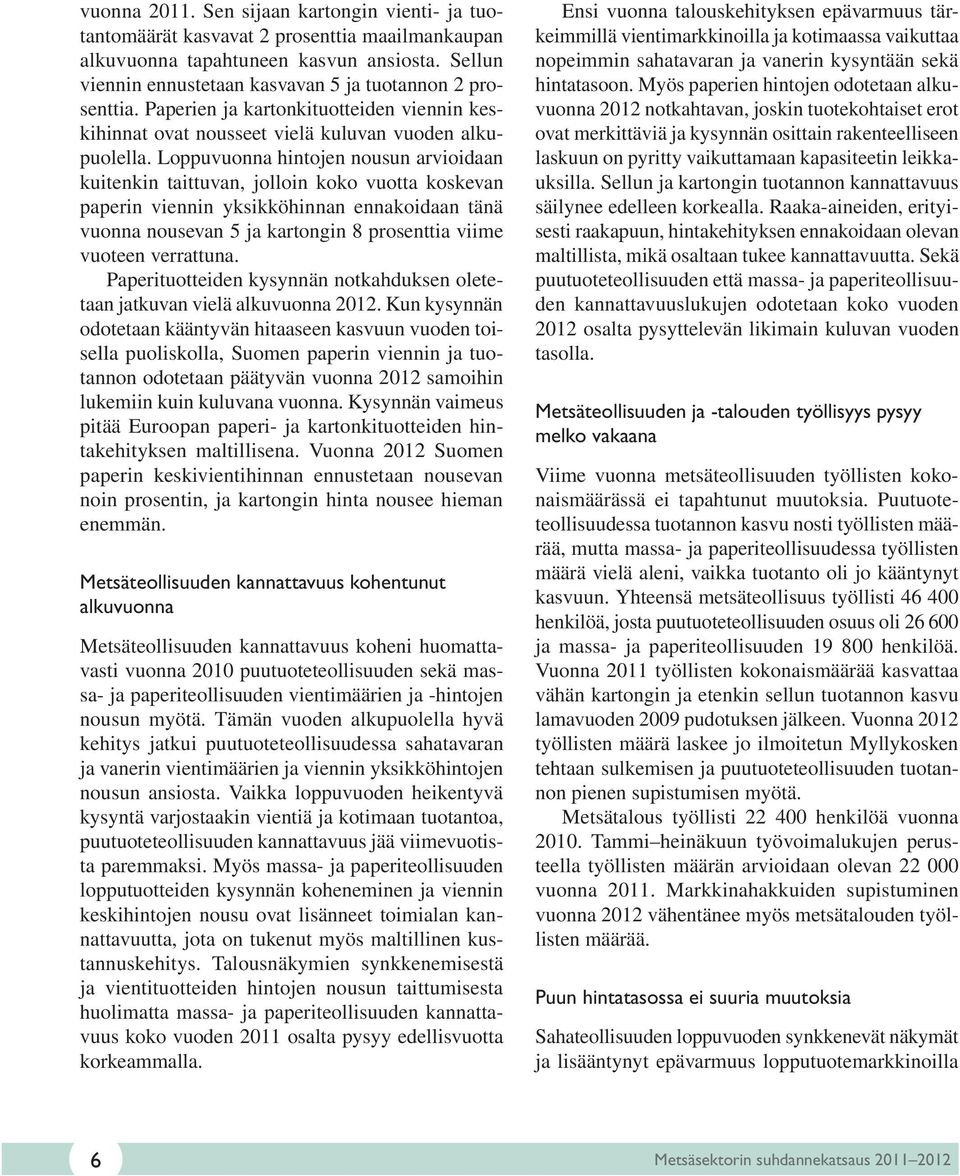 Loppuvuonna hintojen nousun arvioidaan kuitenkin taittuvan, jolloin koko vuotta koskevan paperin viennin yksikköhinnan ennakoidaan tänä vuonna nousevan 5 ja kartongin 8 prosenttia viime vuoteen