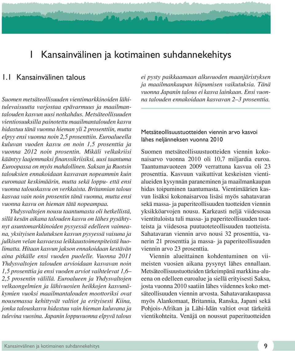 Euroalueella kuluvan vuoden kasvu on noin 1,5 prosenttia ja vuonna 2012 noin prosentin. Mikäli velkakriisi kääntyy laajemmaksi finanssikriisiksi, uusi taantuma Euroopassa on myös mahdollinen.