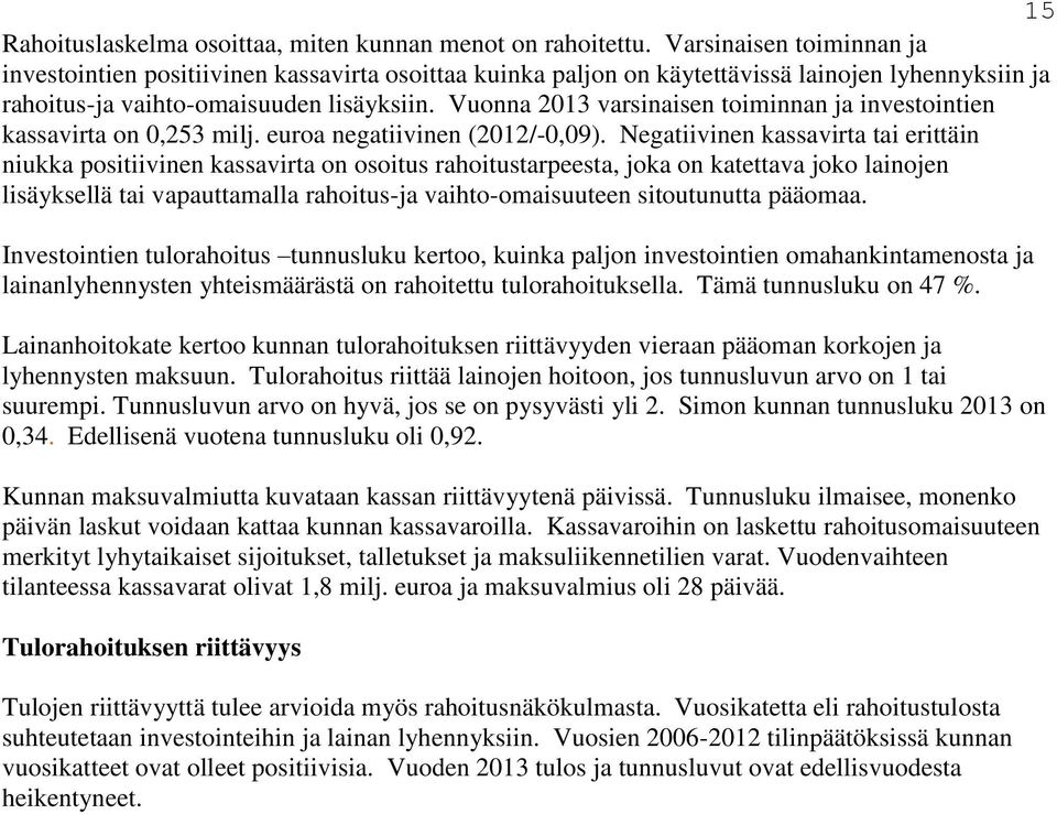 Vuonna 2013 varsinaisen toiminnan ja investointien kassavirta on 0,253 milj. euroa negatiivinen (2012/-0,09).