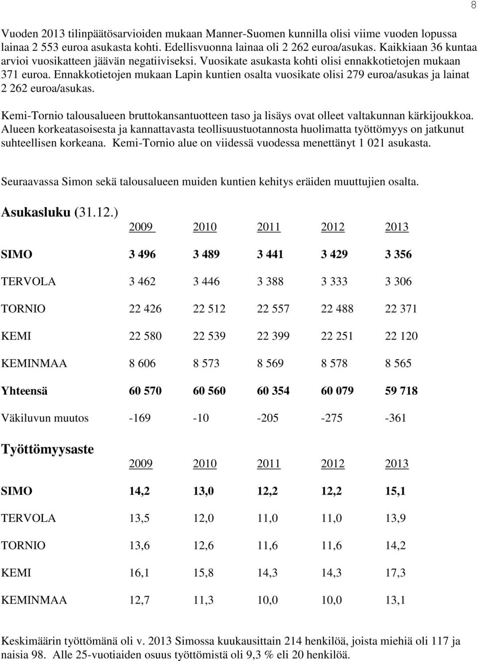 Ennakkotietojen mukaan Lapin kuntien osalta vuosikate olisi 279 euroa/asukas ja lainat 2 262 euroa/asukas.