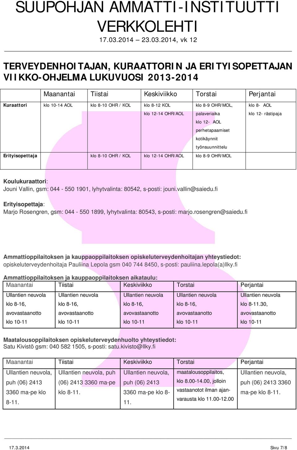 Koulukuraattori: Jouni Vallin, gsm: 044 550 1901, lyhytvalinta: 80542, sposti: jouni.vallin@saiedu.fi Erityisopettaja: Marjo Rosengren, gsm: 044 550 1899, lyhytvalinta: 80543, sposti: marjo.