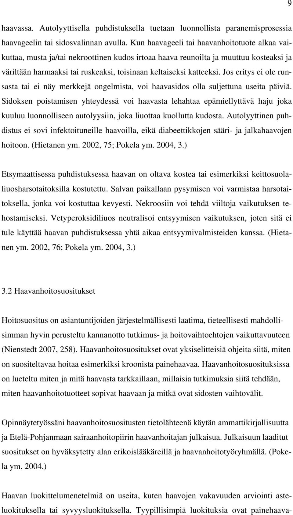 Jos eritys ei ole runsasta tai ei näy merkkejä ongelmista, voi haavasidos olla suljettuna useita päiviä.