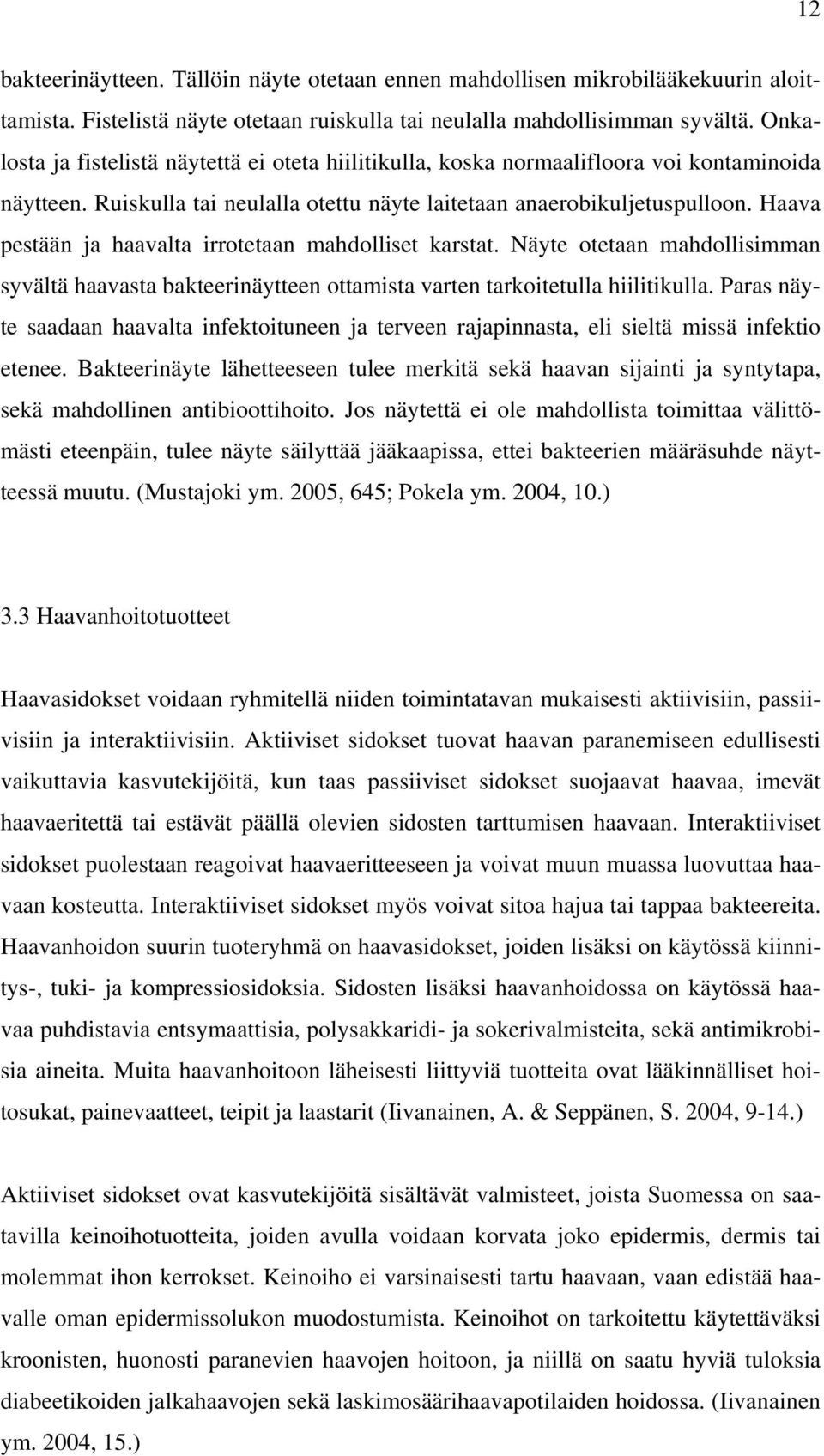 Haava pestään ja haavalta irrotetaan mahdolliset karstat. Näyte otetaan mahdollisimman syvältä haavasta bakteerinäytteen ottamista varten tarkoitetulla hiilitikulla.