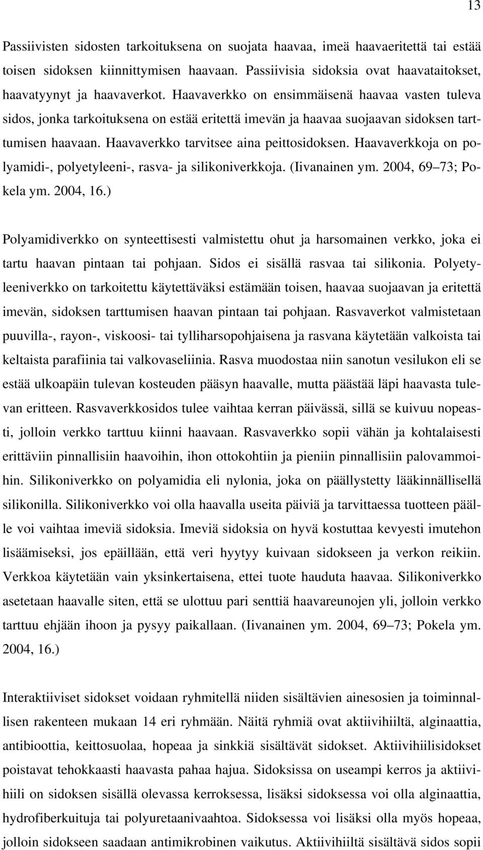 Haavaverkkoja on polyamidi-, polyetyleeni-, rasva- ja silikoniverkkoja. (Iivanainen ym. 2004, 69 73; Pokela ym. 2004, 16.