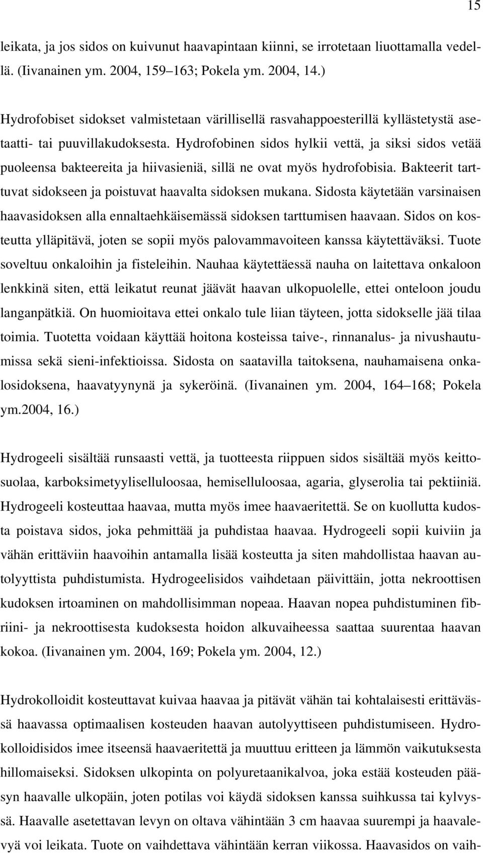 Hydrofobinen sidos hylkii vettä, ja siksi sidos vetää puoleensa bakteereita ja hiivasieniä, sillä ne ovat myös hydrofobisia. Bakteerit tarttuvat sidokseen ja poistuvat haavalta sidoksen mukana.
