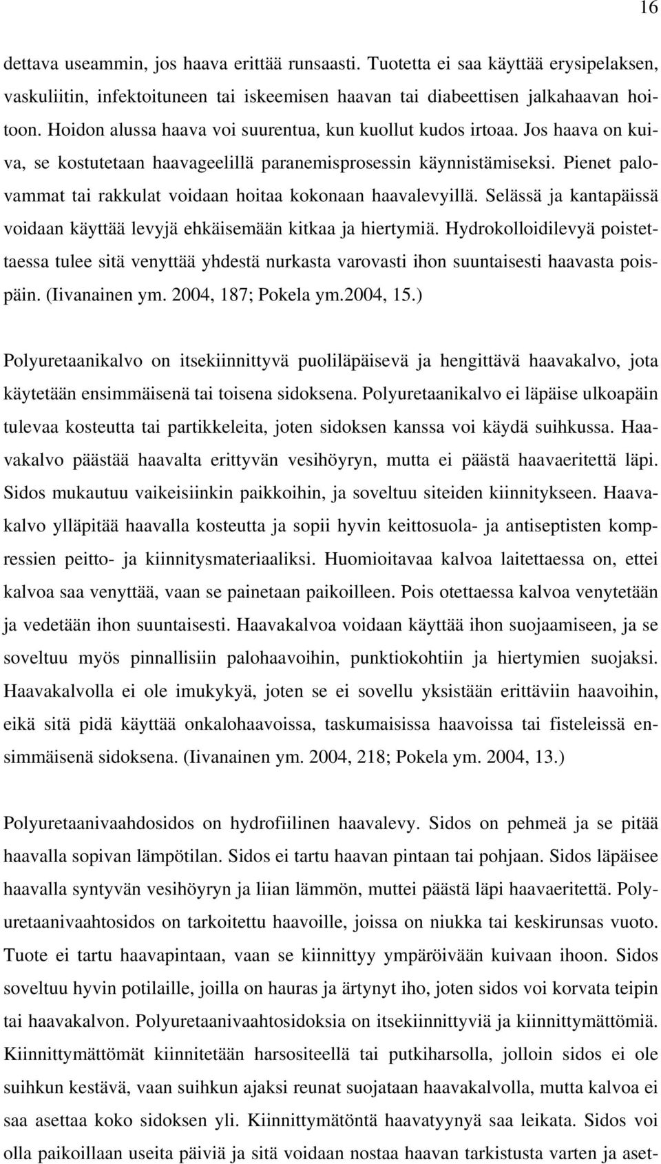 Pienet palovammat tai rakkulat voidaan hoitaa kokonaan haavalevyillä. Selässä ja kantapäissä voidaan käyttää levyjä ehkäisemään kitkaa ja hiertymiä.