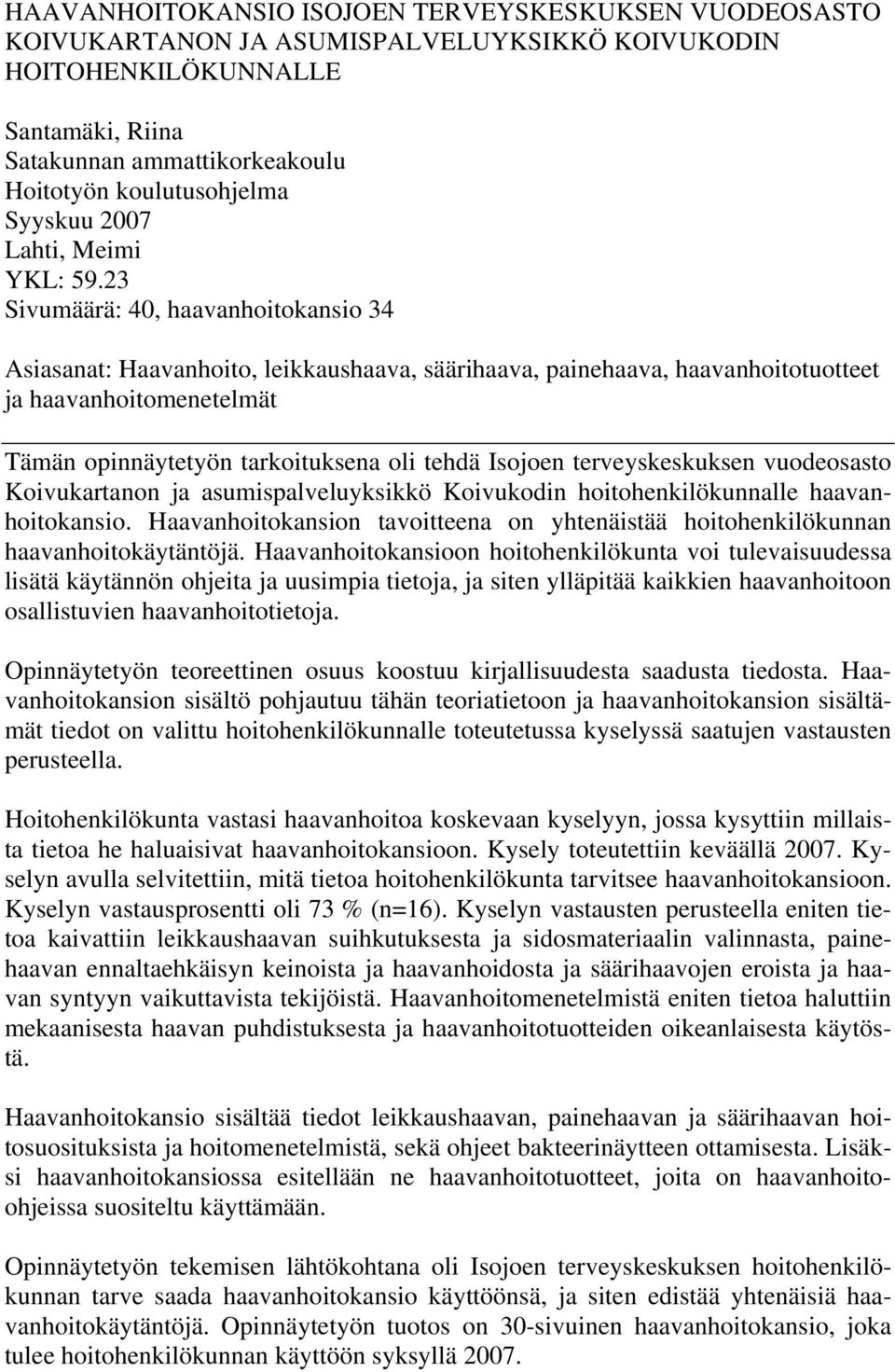 23 Sivumäärä: 40, haavanhoitokansio 34 Asiasanat: Haavanhoito, leikkaushaava, säärihaava, painehaava, haavanhoitotuotteet ja haavanhoitomenetelmät Tämän opinnäytetyön tarkoituksena oli tehdä Isojoen