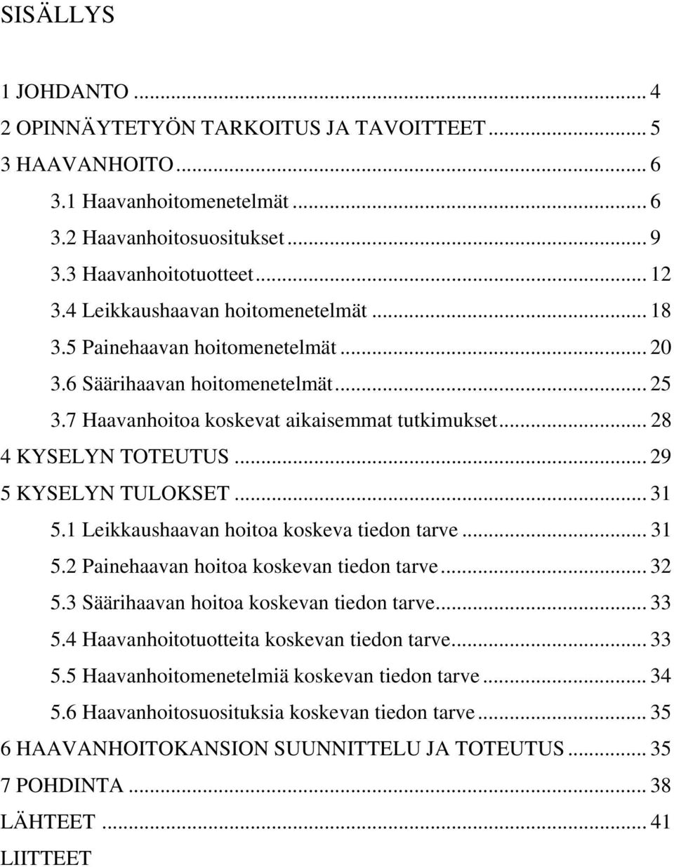 .. 29 5 KYSELYN TULOKSET... 31 5.1 Leikkaushaavan hoitoa koskeva tiedon tarve... 31 5.2 Painehaavan hoitoa koskevan tiedon tarve... 32 5.3 Säärihaavan hoitoa koskevan tiedon tarve... 33 5.