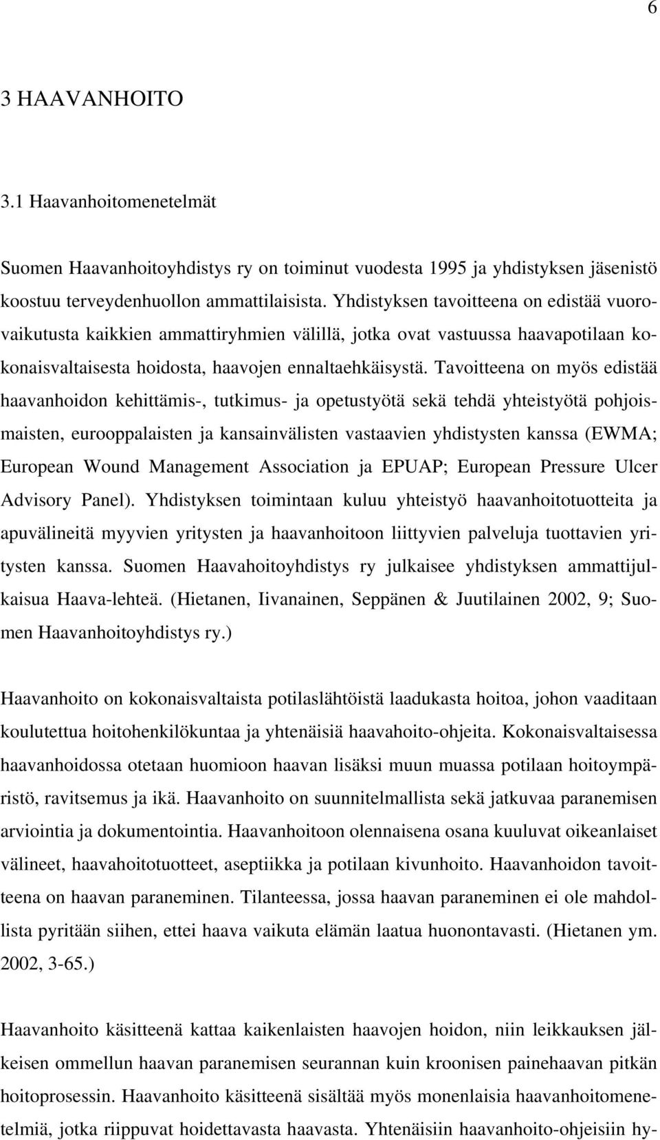 Tavoitteena on myös edistää haavanhoidon kehittämis-, tutkimus- ja opetustyötä sekä tehdä yhteistyötä pohjoismaisten, eurooppalaisten ja kansainvälisten vastaavien yhdistysten kanssa (EWMA; European