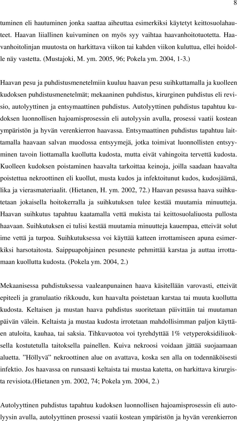 ) Haavan pesu ja puhdistusmenetelmiin kuuluu haavan pesu suihkuttamalla ja kuolleen kudoksen puhdistusmenetelmät; mekaaninen puhdistus, kirurginen puhdistus eli revisio, autolyyttinen ja