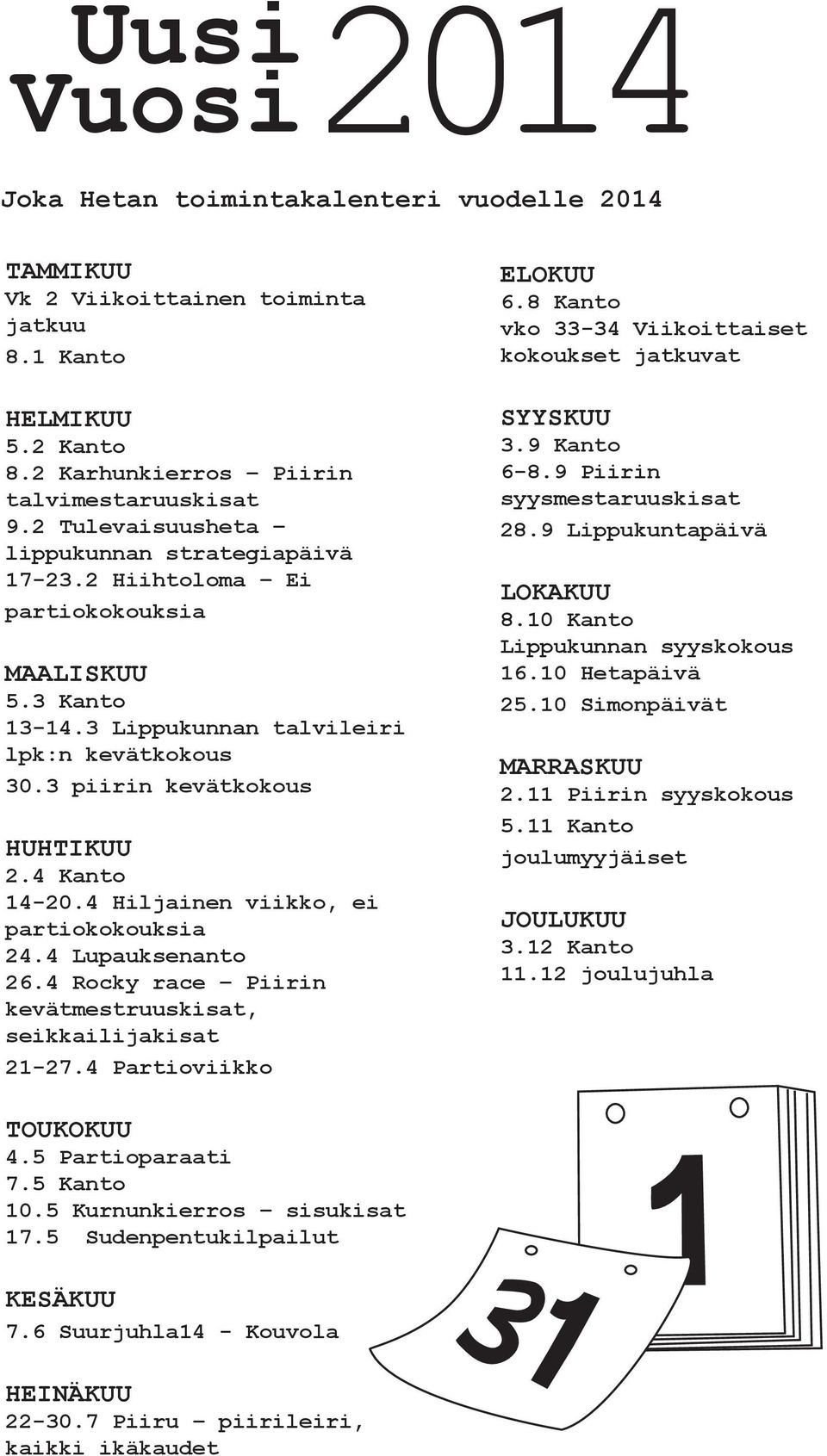 4 Kanto 14-20.4 Hiljainen viikko, ei partiokokouksia 24.4 Lupauksenanto 26.4 Rocky race Piirin kevätmestruuskisat, seikkailijakisat 21-27.4 Partioviikko ELOKUU 6.