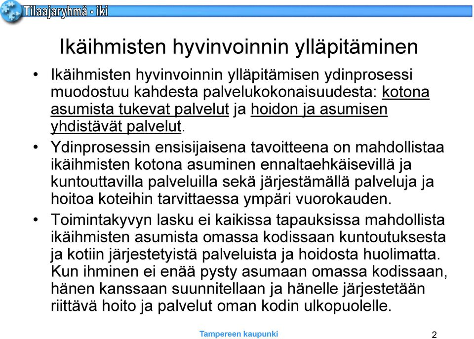 Ydinprosessin ensisijaisena tavoitteena on mahdollistaa ikäihmisten kotona asuminen ennaltaehkäisevillä ja kuntouttavilla palveluilla sekä järjestämällä palveluja ja hoitoa koteihin