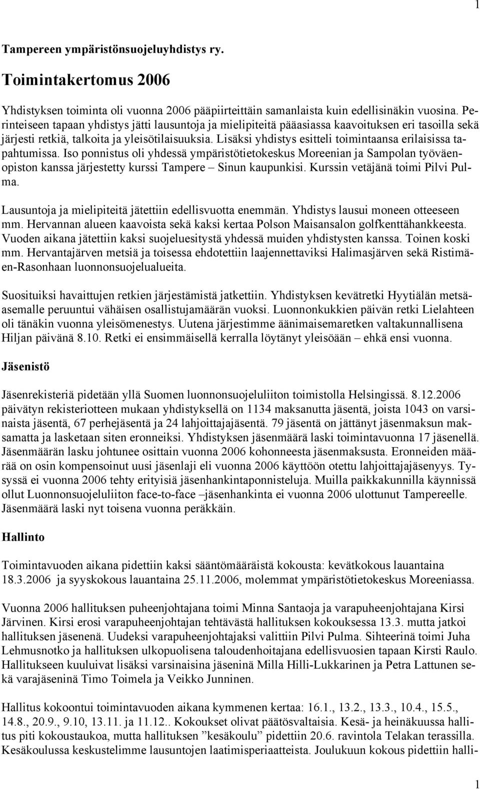 Lisäksi yhdistys esitteli toimintaansa erilaisissa tapahtumissa. Iso ponnistus oli yhdessä ympäristötietokeskus Moreenian ja Sampolan työväenopiston kanssa järjestetty kurssi Tampere Sinun kaupunkisi.