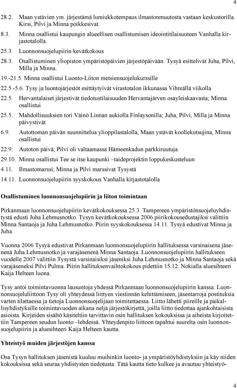 Tysyä esittelivät Juha, Pilvi, Milla ja Minna. 19.-21.5. Minna osallistui Luonto-Liiton metsiensuojelukurssille 22.5.-5.6.