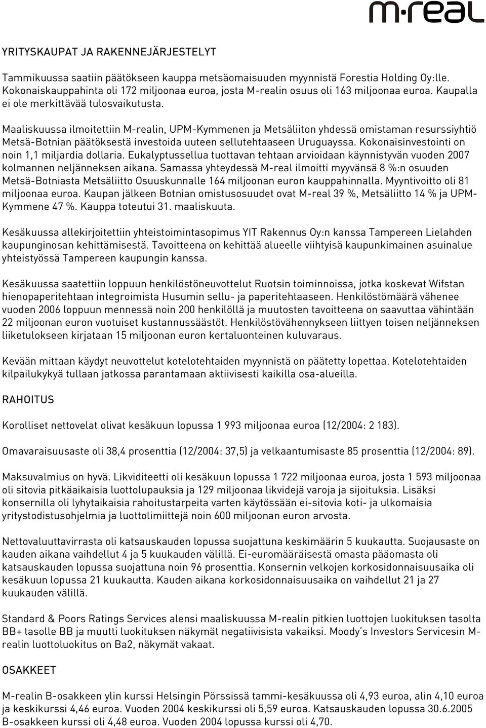 Maaliskuussa ilmoitettiin M-realin, UPM-Kymmenen ja Metsäliiton yhdessä omistaman resurssiyhtiö Metsä-Botnian päätöksestä investoida uuteen sellutehtaaseen Uruguayssa.