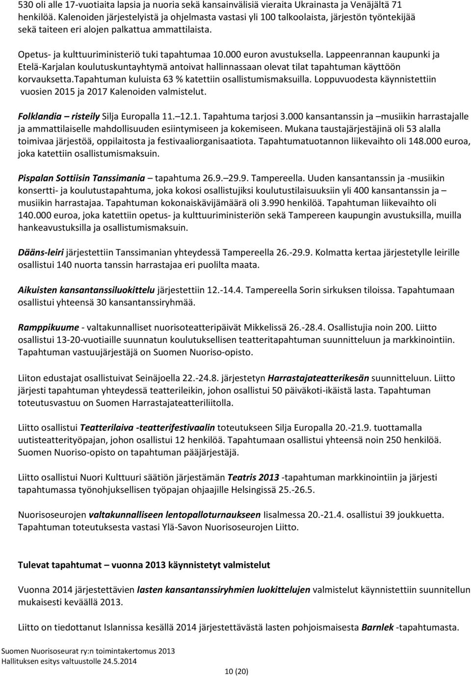 000 euron avustuksella. Lappeenrannan kaupunki ja Etelä-Karjalan koulutuskuntayhtymä antoivat hallinnassaan olevat tilat tapahtuman käyttöön korvauksetta.