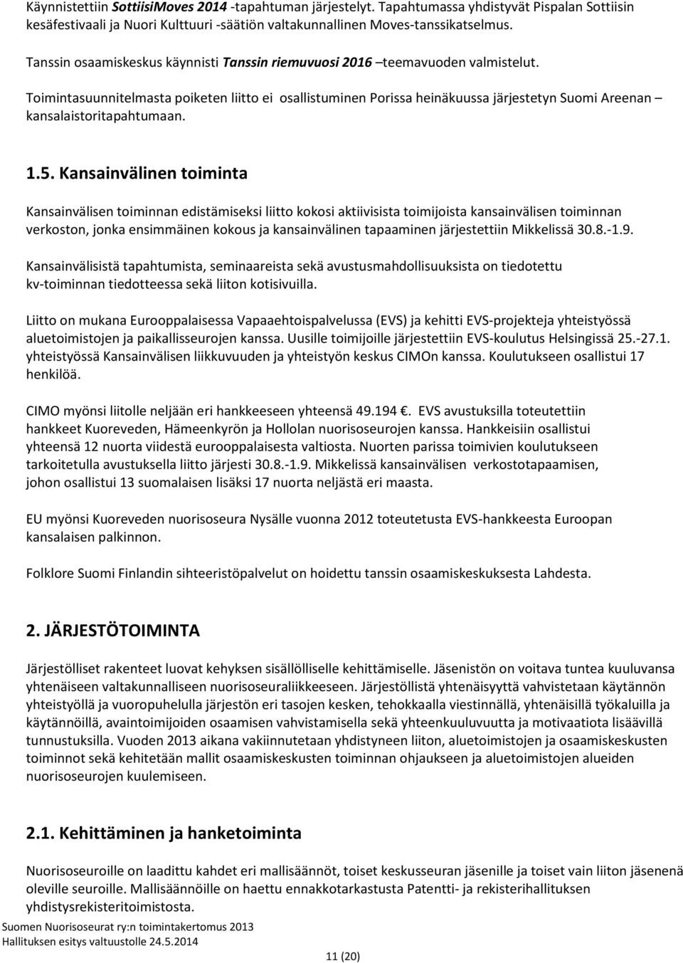 Toimintasuunnitelmasta poiketen liitto ei osallistuminen Porissa heinäkuussa järjestetyn Suomi Areenan kansalaistoritapahtumaan. 1.5.