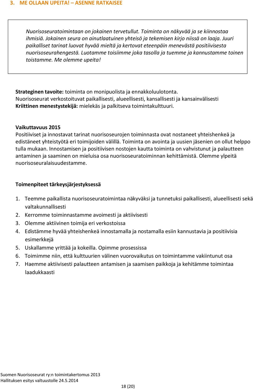 Luotamme toisiimme joka tasolla ja tuemme ja kannustamme toinen toistamme. Me olemme upeita! Strateginen tavoite: toiminta on monipuolista ja ennakkoluulotonta.