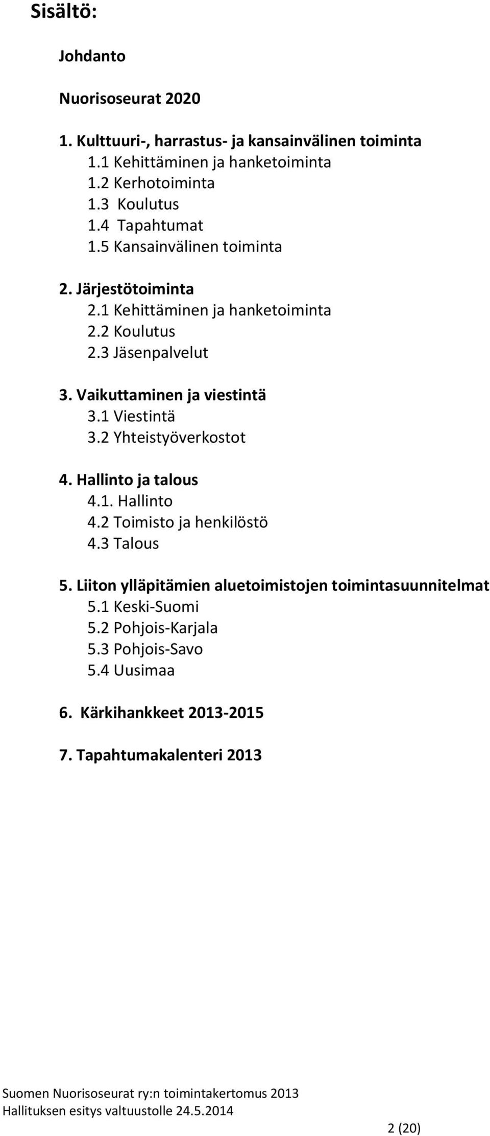 Vaikuttaminen ja viestintä 3.1 Viestintä 3.2 Yhteistyöverkostot 4. Hallinto ja talous 4.1. Hallinto 4.2 Toimisto ja henkilöstö 4.3 Talous 5.