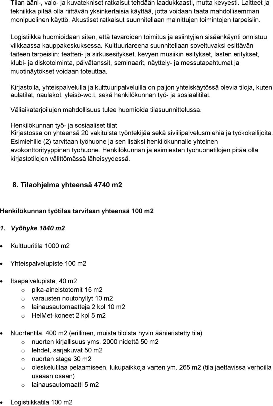 Logistiikka huomioidaan siten, että tavaroiden toimitus ja esiintyjien sisäänkäynti onnistuu vilkkaassa kauppakeskuksessa.