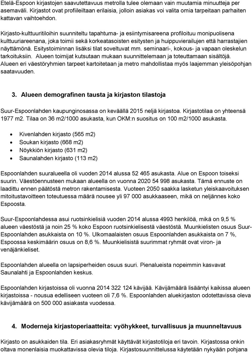 Kirjasto-kulttuuritiloihin suunniteltu tapahtuma- ja esiintymisareena profiloituu monipuolisena kulttuuriareenana, joka toimii sekä korkeatasoisten esitysten ja huippuvierailujen että harrastajien