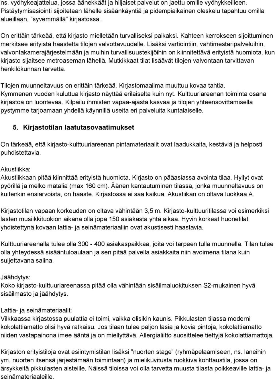 . On erittäin tärkeää, että kirjasto mielletään turvalliseksi paikaksi. Kahteen kerrokseen sijoittuminen merkitsee erityistä haastetta tilojen valvottavuudelle.