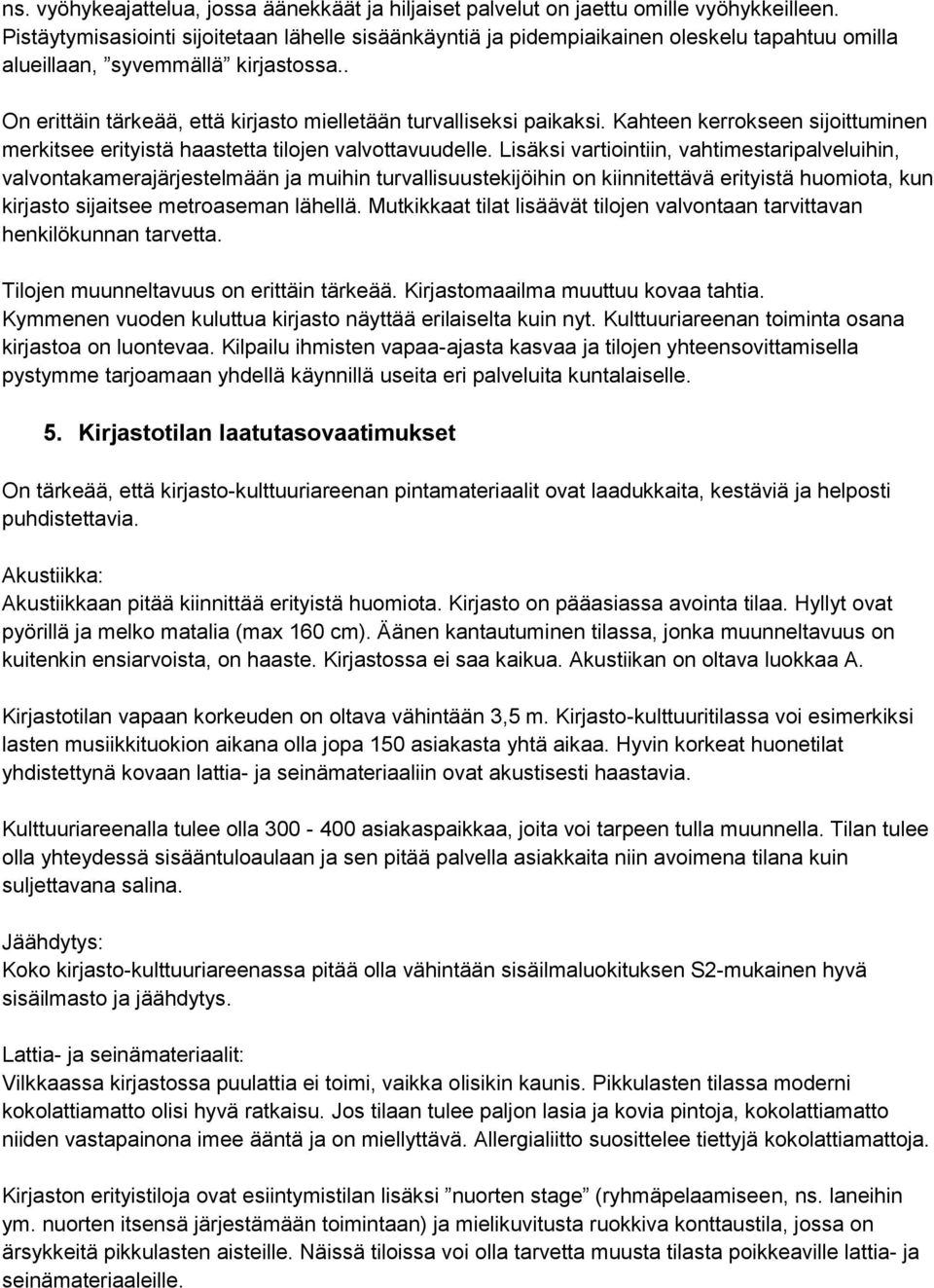 . On erittäin tärkeää, että kirjasto mielletään turvalliseksi paikaksi. Kahteen kerrokseen sijoittuminen merkitsee erityistä haastetta tilojen valvottavuudelle.