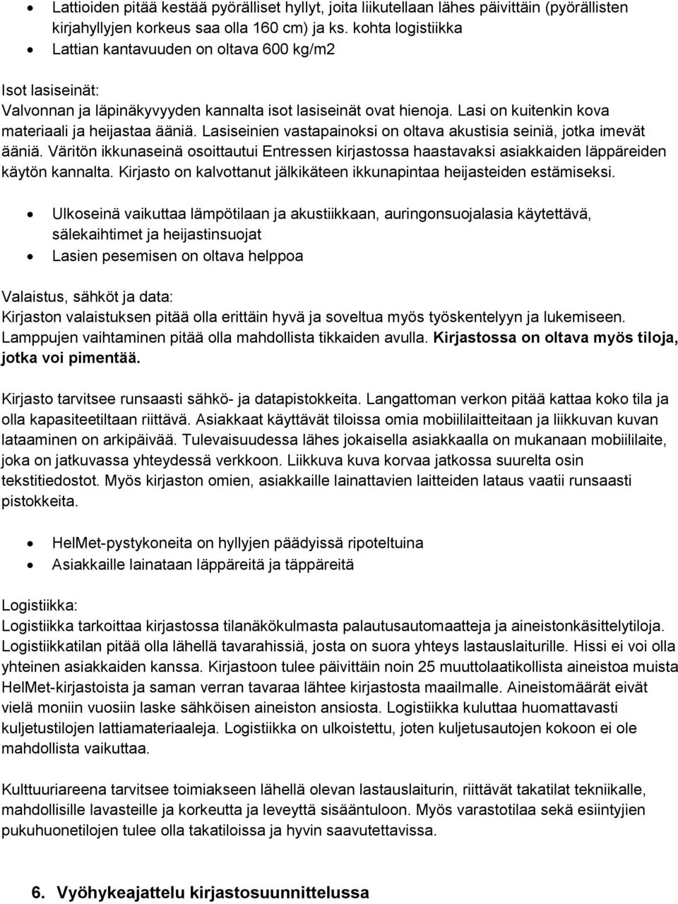 Lasiseinien vastapainoksi on oltava akustisia seiniä, jotka imevät ääniä. Väritön ikkunaseinä osoittautui Entressen kirjastossa haastavaksi asiakkaiden läppäreiden käytön kannalta.