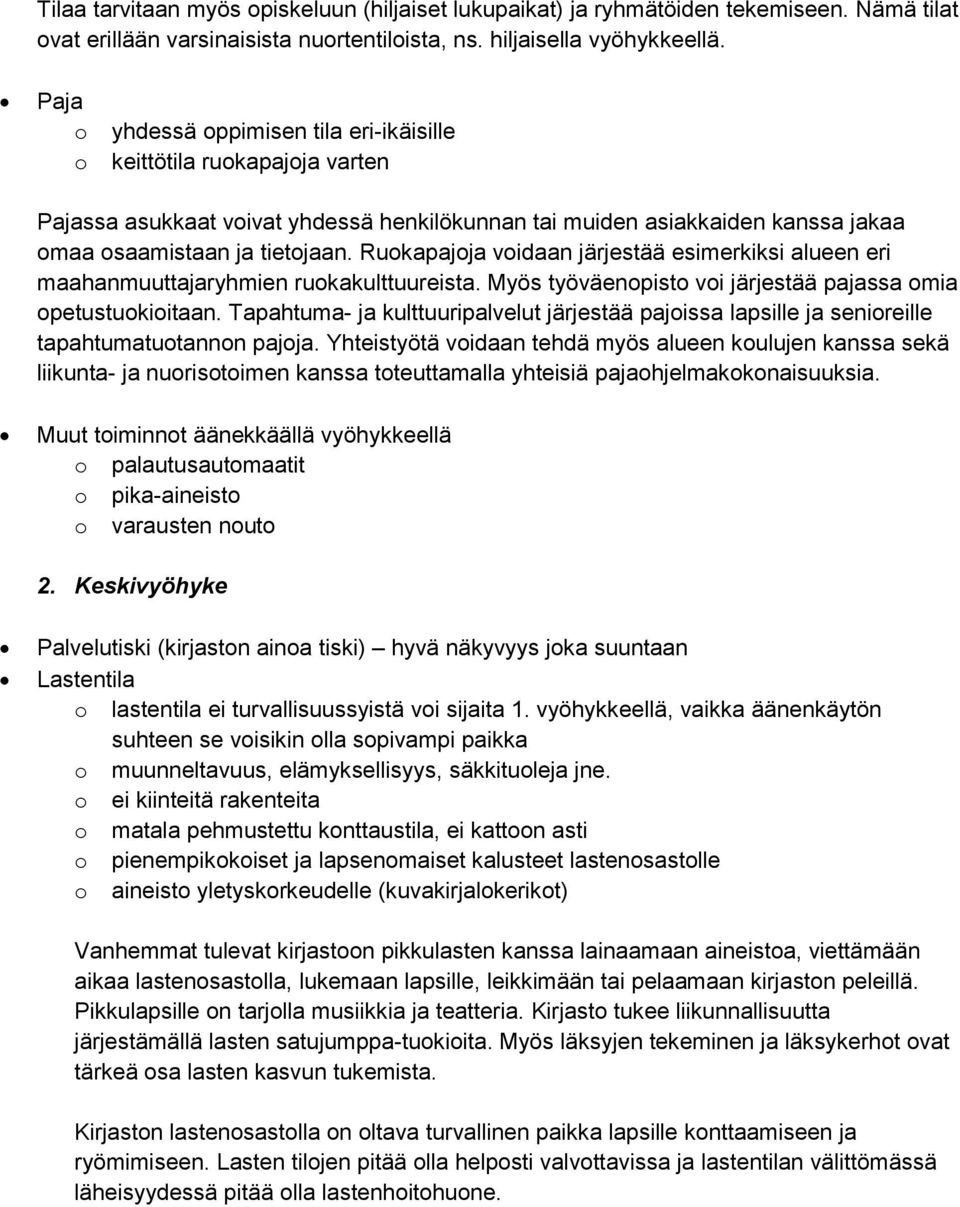 Ruokapajoja voidaan järjestää esimerkiksi alueen eri maahanmuuttajaryhmien ruokakulttuureista. Myös työväenopisto voi järjestää pajassa omia opetustuokioitaan.