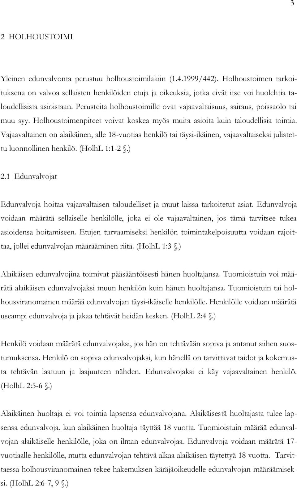 Perusteita holhoustoimille ovat vajaavaltaisuus, sairaus, poissaolo tai muu syy. Holhoustoimenpiteet voivat koskea myös muita asioita kuin taloudellisia toimia.