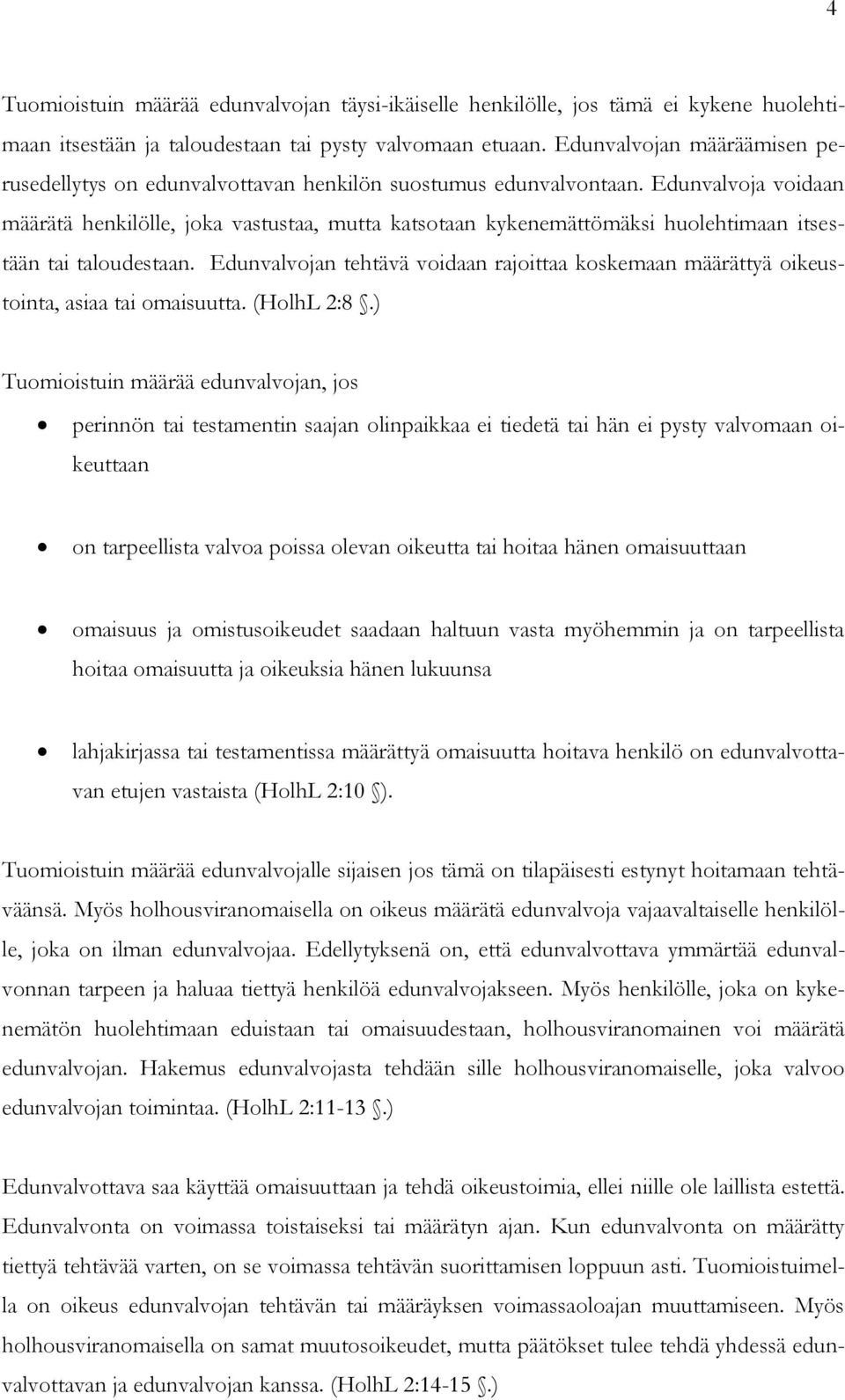 Edunvalvoja voidaan määrätä henkilölle, joka vastustaa, mutta katsotaan kykenemättömäksi huolehtimaan itsestään tai taloudestaan.