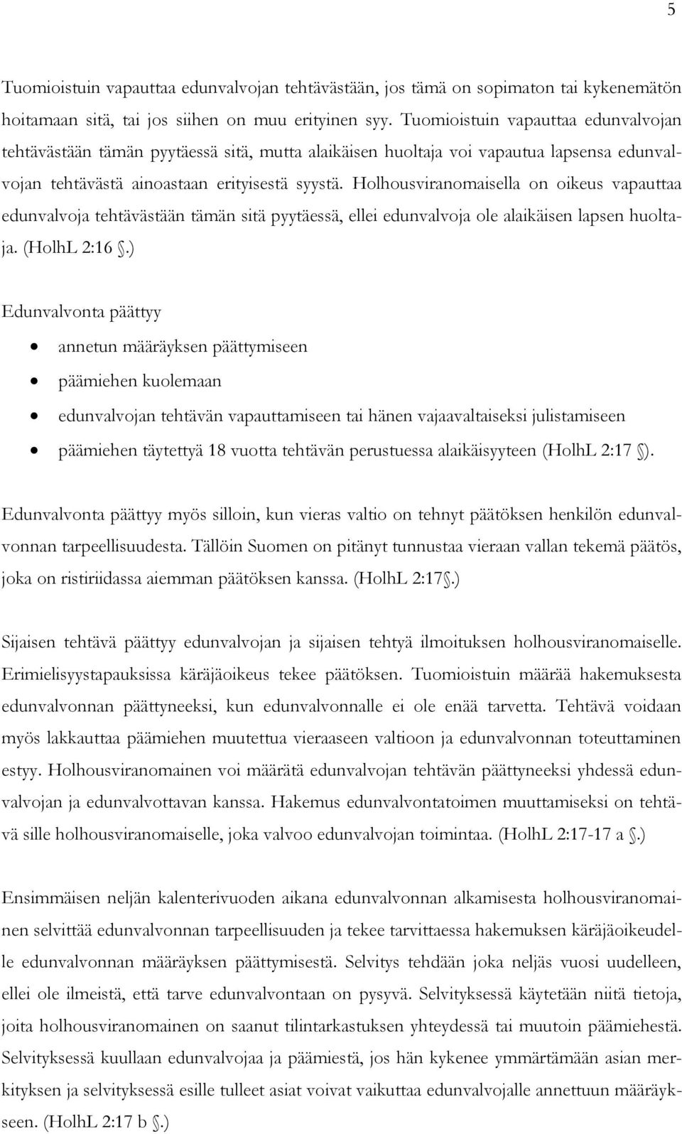 Holhousviranomaisella on oikeus vapauttaa edunvalvoja tehtävästään tämän sitä pyytäessä, ellei edunvalvoja ole alaikäisen lapsen huoltaja. (HolhL 2:16.