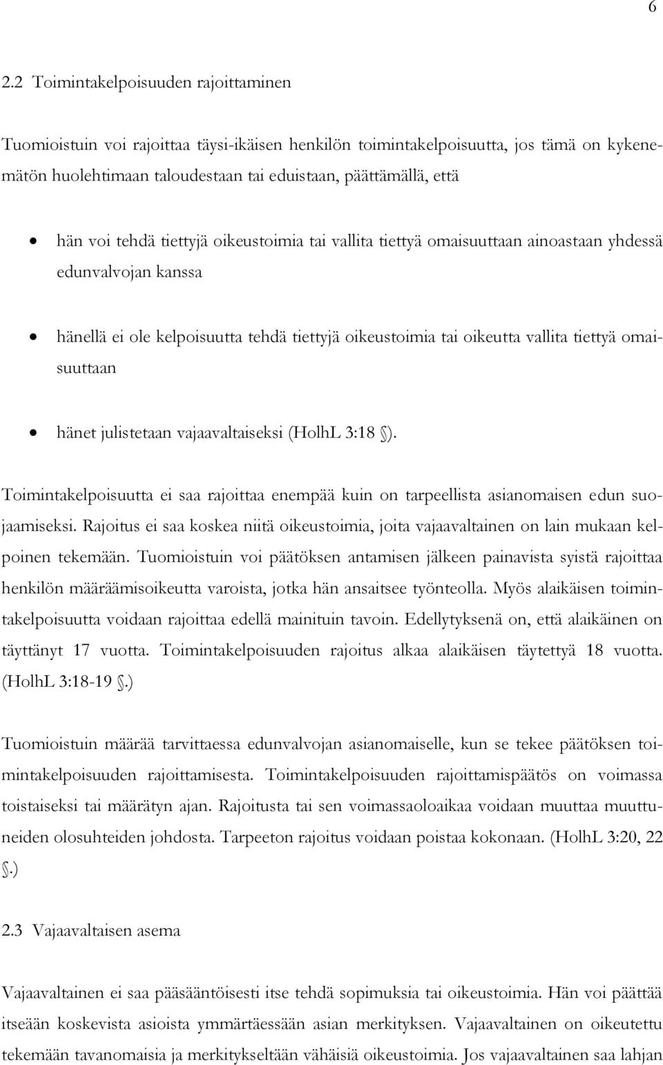 omaisuuttaan hänet julistetaan vajaavaltaiseksi (HolhL 3:18 ). Toimintakelpoisuutta ei saa rajoittaa enempää kuin on tarpeellista asianomaisen edun suojaamiseksi.