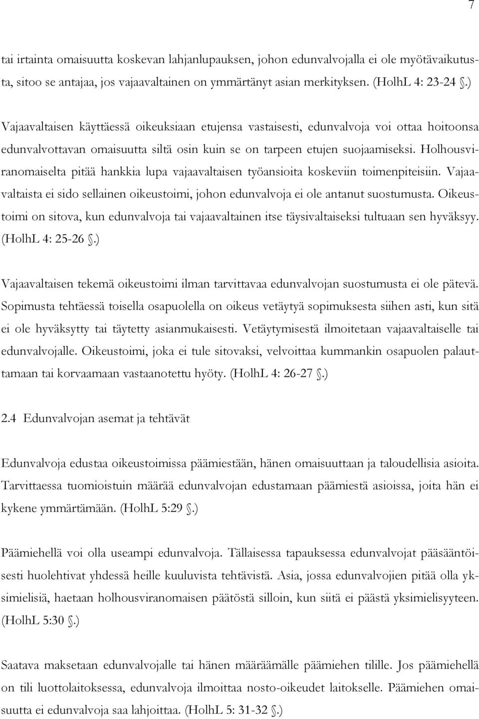 Holhousviranomaiselta pitää hankkia lupa vajaavaltaisen työansioita koskeviin toimenpiteisiin. Vajaavaltaista ei sido sellainen oikeustoimi, johon edunvalvoja ei ole antanut suostumusta.