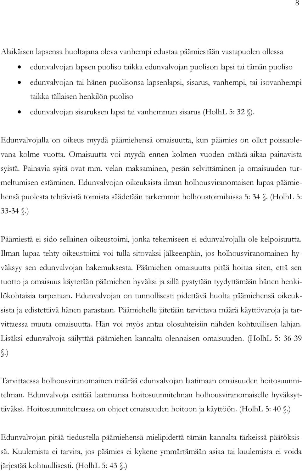 Edunvalvojalla on oikeus myydä päämiehensä omaisuutta, kun päämies on ollut poissaolevana kolme vuotta. Omaisuutta voi myydä ennen kolmen vuoden määrä-aikaa painavista syistä. Painavia syitä ovat mm.