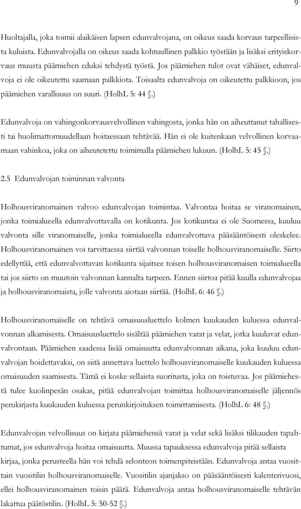 Jos päämiehen tulot ovat vähäiset, edunvalvoja ei ole oikeutettu saamaan palkkiota. Toisaalta edunvalvoja on oikeutettu palkkioon, jos päämiehen varallisuus on suuri. (HolhL 5: 44.