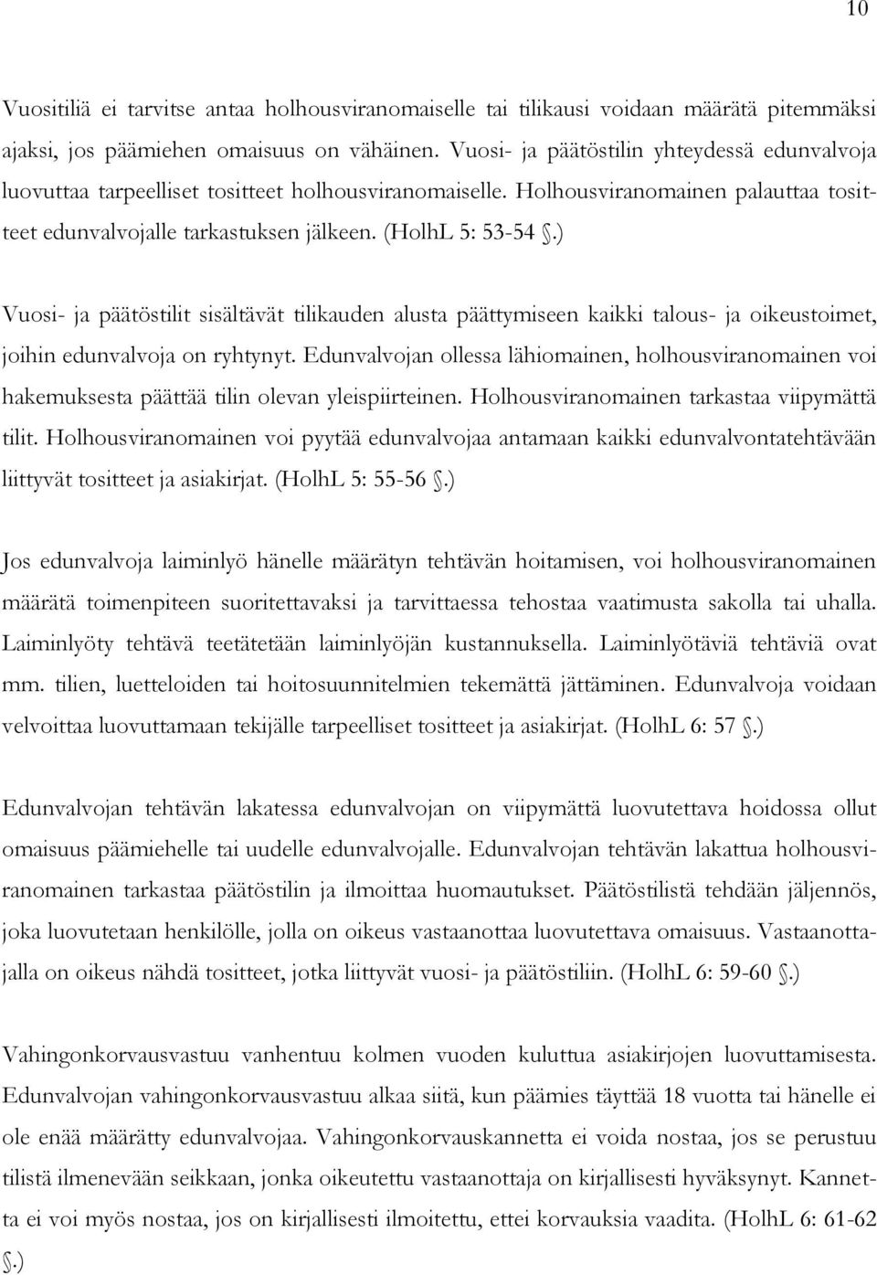 ) Vuosi- ja päätöstilit sisältävät tilikauden alusta päättymiseen kaikki talous- ja oikeustoimet, joihin edunvalvoja on ryhtynyt.