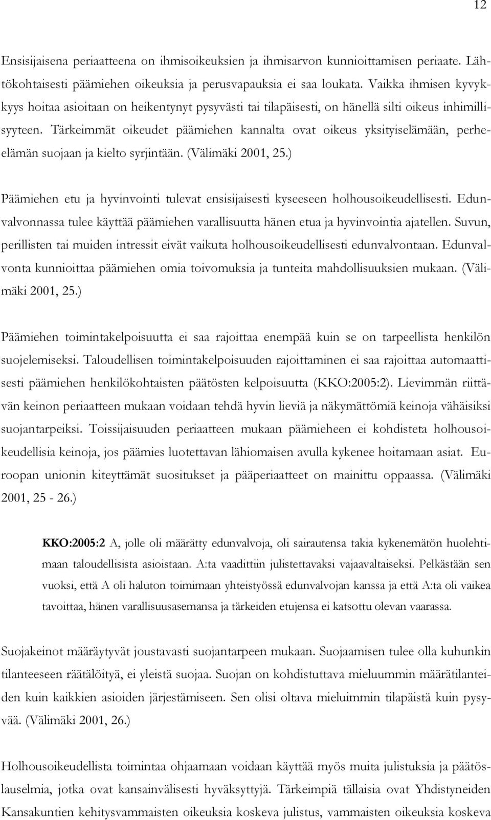 Tärkeimmät oikeudet päämiehen kannalta ovat oikeus yksityiselämään, perheelämän suojaan ja kielto syrjintään. (Välimäki 2001, 25.