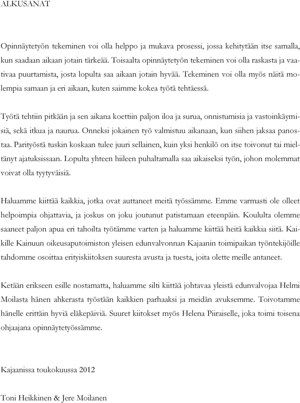 Tekeminen voi olla myös näitä molempia samaan ja eri aikaan, kuten saimme kokea työtä tehtäessä.