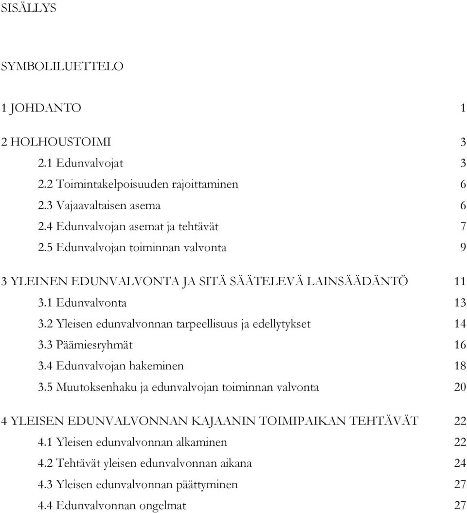 2 Yleisen edunvalvonnan tarpeellisuus ja edellytykset 14 3.3 Päämiesryhmät 16 3.4 Edunvalvojan hakeminen 18 3.