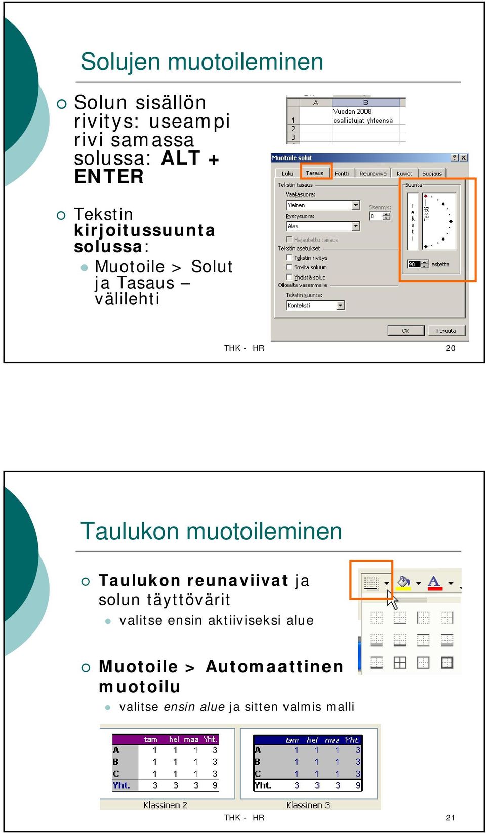 Taulukon muotoileminen Taulukon reunaviivat ja solun täyttövärit valitse ensin